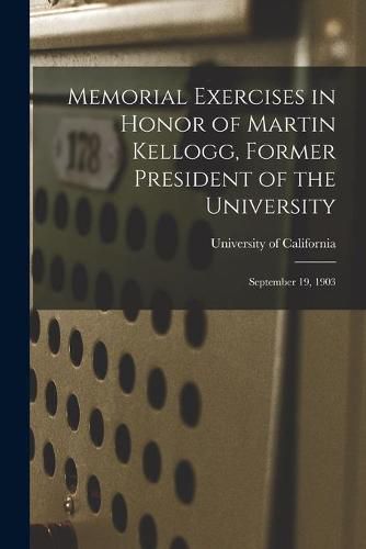 Cover image for Memorial Exercises in Honor of Martin Kellogg, Former President of the University: September 19, 1903