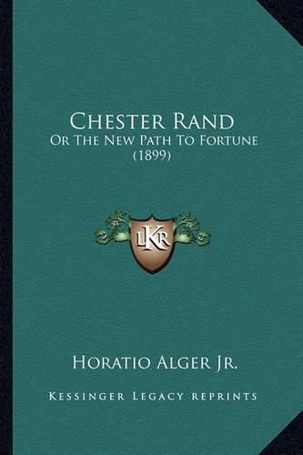 Chester Rand Chester Rand: Or the New Path to Fortune (1899) or the New Path to Fortune (1899)