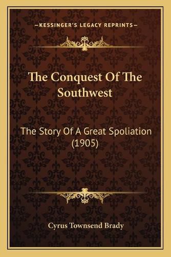 Cover image for The Conquest of the Southwest: The Story of a Great Spoliation (1905)