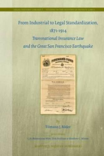 Cover image for From Industrial to Legal Standardization, 1871-1914: Transnational Insurance Law and the Great San Francisco Earthquake