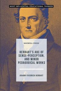 Cover image for Herbart's ABC of Sense-Perception, and Minor Pedagogical Works