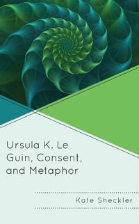 Cover image for Ursula K. Le Guin, Consent, and Metaphor
