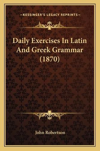 Cover image for Daily Exercises in Latin and Greek Grammar (1870)