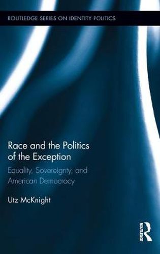 Cover image for Race and the Politics of the Exception: Equality, Sovereignty, and American Democracy