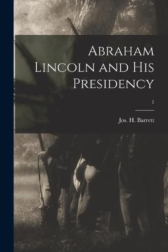 Abraham Lincoln and His Presidency; 1