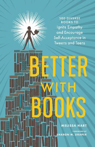 Better With Books: 500 Diverse Books to Open Minds, Ignite Empathy, and Encourage Self-Acceptance in Teens