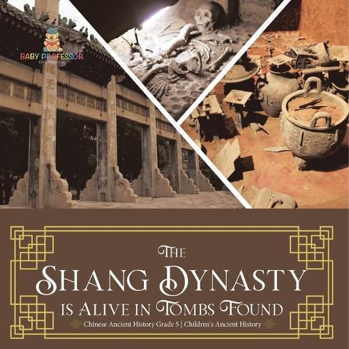 Cover image for The Shang Dynasty is Alive in Tombs Found Chinese Ancient History Grade 5 Children's Ancient History