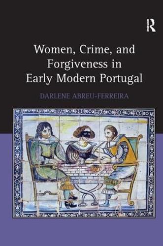 Cover image for Women, Crime, and Forgiveness in Early Modern Portugal