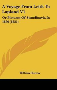 Cover image for A Voyage from Leith to Lapland V1: Or Pictures of Scandinavia in 1850 (1851)