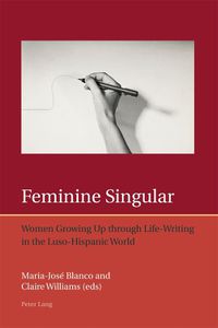 Cover image for Feminine Singular: Women Growing Up through Life-Writing in the Luso-Hispanic World
