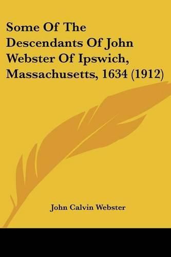 Cover image for Some of the Descendants of John Webster of Ipswich, Massachusetts, 1634 (1912)