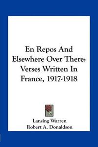 Cover image for En Repos and Elsewhere Over There: Verses Written in France, 1917-1918