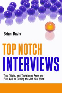 Cover image for Top Notch Interviews: Tips, Tricks, and Techniques from the First Call to Getting the Job You Want