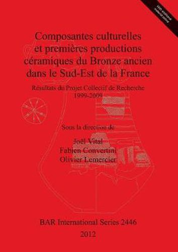 Cover image for Composantes culturelles et premieres productions ceramiques du Bronze ancien dans le Sud-Est de la France: Resultats du Projet Collectif de Recherche 1999-2009