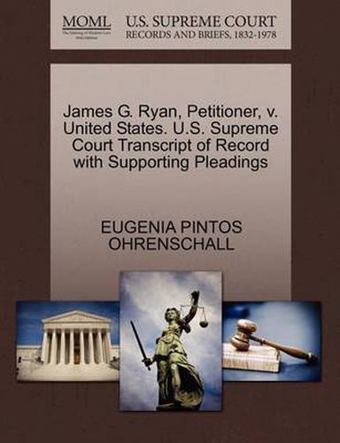 Cover image for James G. Ryan, Petitioner, V. United States. U.S. Supreme Court Transcript of Record with Supporting Pleadings