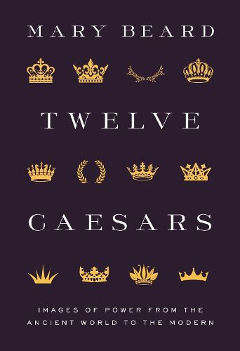 Cover image for Twelve Caesars: Images of Power from the Ancient World to the Modern