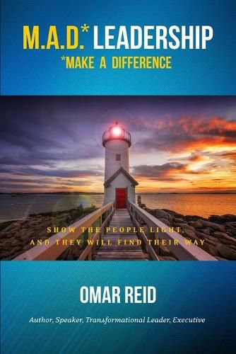 Cover image for M.A.D. *Leadership Make A Difference: Show The People Light And They Will Find Their Way