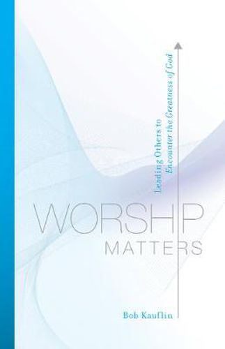 Cover image for Worship Matters: Leading Others to Encounter the Greatness of God