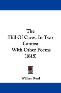 Cover image for The Hill Of Caves, In Two Cantos: With Other Poems (1818)