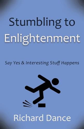 Stumbling to Enlightenment: Say Yes and Interesting Stuff Happens