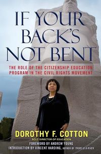 Cover image for If Your Back's Not Bent: The Role of the Citizenship Education Program in the Civil Rights Movement