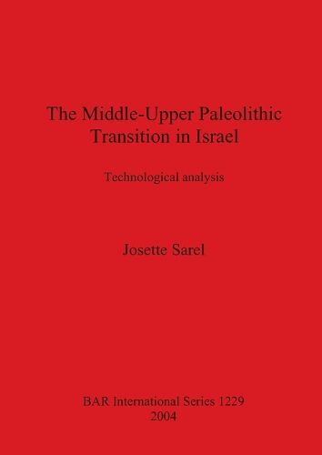 The Middle-Upper Paleolithic Transition in Israel: Technological Analysis