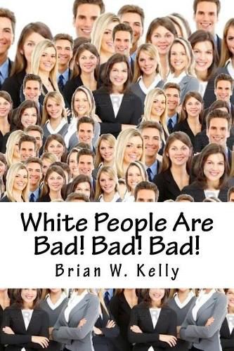 Cover image for White People Are Bad! Bad! Bad!: Whoever thought a popular slogan in 2018 would be  It's OK to be White!