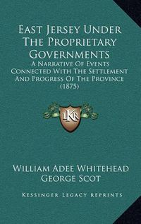 Cover image for East Jersey Under the Proprietary Governments: A Narrative of Events Connected with the Settlement and Progress of the Province (1875)