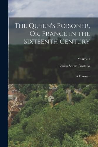 Cover image for The Queen's Poisoner, Or, France in the Sixteenth Century