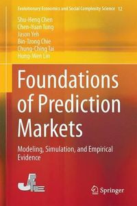 Cover image for Foundations of Prediction Markets: Modeling, Simulation, and Empirical Evidence