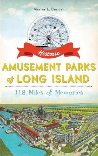 Cover image for Historic Amusement Parks of Long Island: 118 Miles of Memories