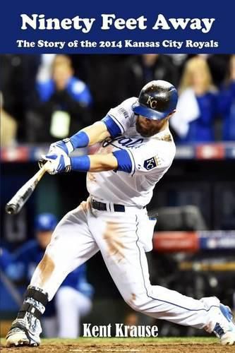 Cover image for Ninety Feet Away: The Story of the 2014 Kansas City Royals