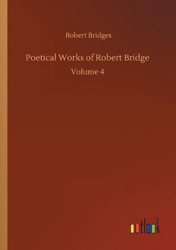 Cover image for Poetical Works of Robert Bridge: Volume 4