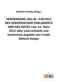 Cover image for VERORDNUNG (EU) Nr. 236/2012 DES EUROPAEISCHEN PARLAMENTS UND DES RATES vom 14. Marz 2012 uber Leerverkaufe und bestimmte Aspekte von Credit Default Swaps