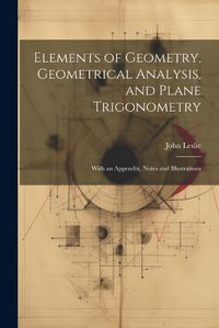 Cover image for Elements of Geometry, Geometrical Analysis, and Plane Trigonometry