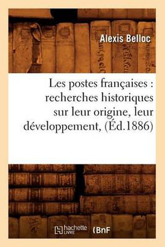 Cover image for Les Postes Francaises: Recherches Historiques Sur Leur Origine, Leur Developpement, (Ed.1886)