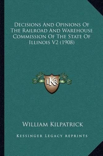 Cover image for Decisions and Opinions of the Railroad and Warehouse Commission of the State of Illinois V2 (1908)