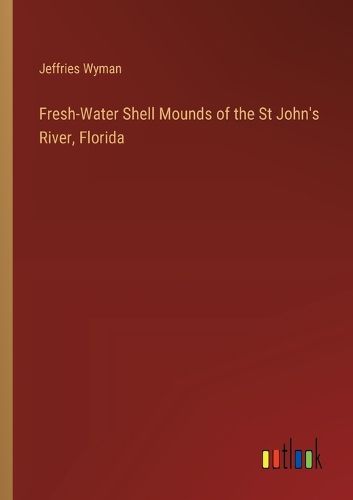 Cover image for Fresh-Water Shell Mounds of the St John's River, Florida