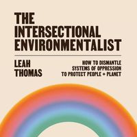 Cover image for The Intersectional Environmentalist: How to Dismantle Systems of Oppression to Protect People + Planet