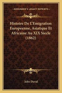 Cover image for Histoire de L'Emigration Europeenne, Asiatique Et Africaine Au XIX Siecle (1862)