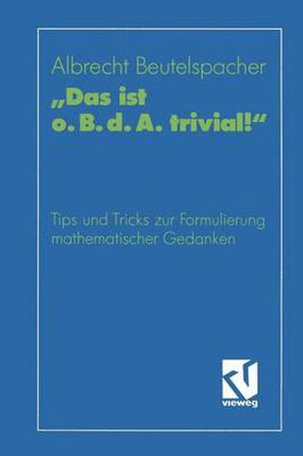 Das Ist O. B. D. A. Trivial!: Eine Gebrauchsanleitung Zur Formulierung Mathematischer Gedanken Mit Vielen Praktischen Tips Fur Studierende Der Mathematik Und Informatik