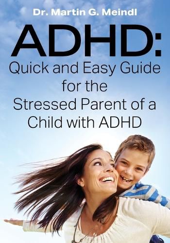 Cover image for ADHD: Quick and Easy Guide for the Stressed Parent of a Child with ADHD