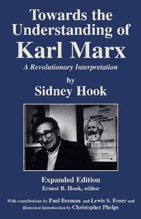 Cover image for Towards the Understanding of Karl Marx: A Revolutionary Interpretation