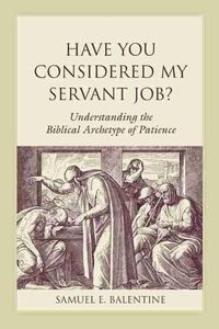 Cover image for Have You Considered My Servant Job?: Understanding the Biblical Archetype of Patience