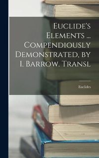 Cover image for Euclide's Elements ... Compendiously Demonstrated, by I. Barrow. Transl