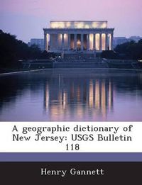 Cover image for A Geographic Dictionary of New Jersey: Usgs Bulletin 118