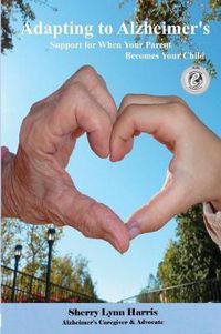 Cover image for Adapting to Alzheimer's: Support for When Your Parent Becomes Your Child