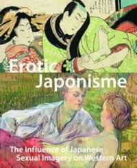 Cover image for Erotic Japonisme: The Influence of Japanese Sexual Imagery on Western Art