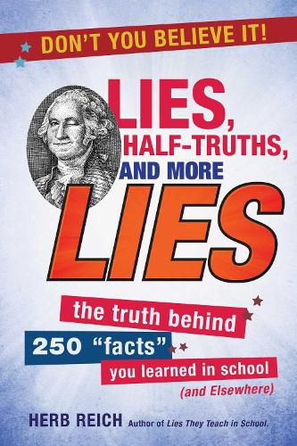 Cover image for Lies, Half-Truths, and More Lies: The Truth Behind 250  Facts  You Learned in School (and Elsewhere)