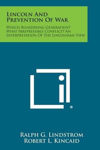 Cover image for Lincoln and Prevention of War: Which Blundering Generation? What Irrepressible Conflict? an Interpretation of the Lincolnian View